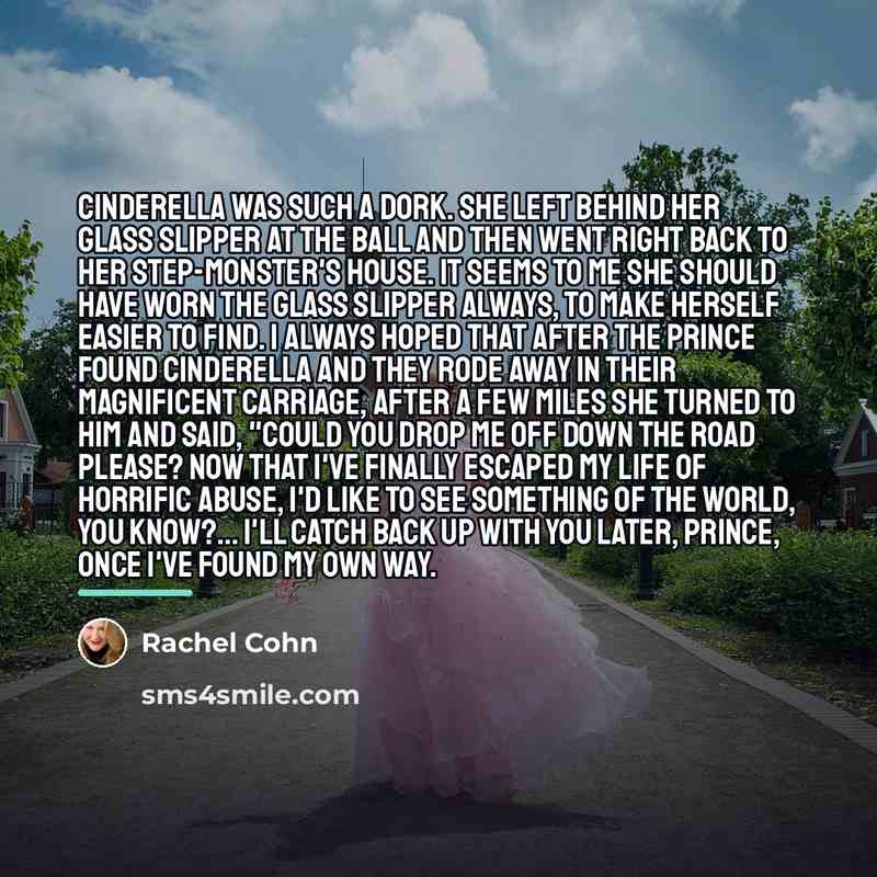 “Cinderella was such a dork. She left behind her glass…” quote by Rachel Cohn