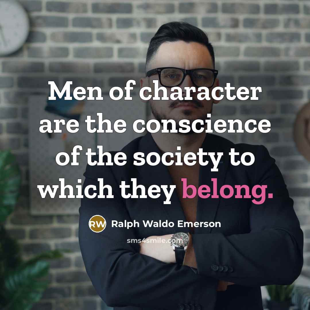 “Men of character are the conscience of the society to…” quote by Ralph Waldo Emerson