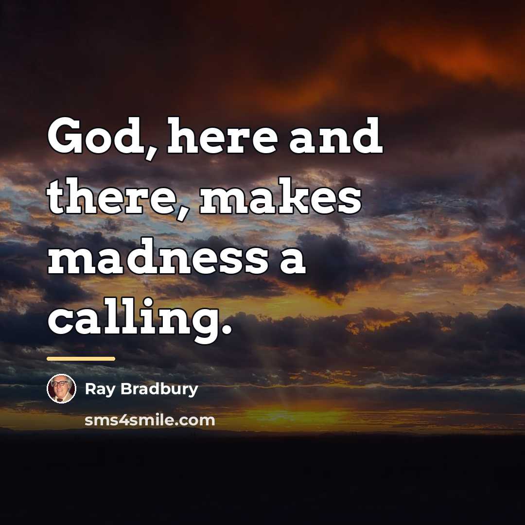 “God, here and there, makes madness a calling.…” quote by Ray Bradbury
