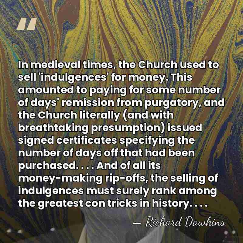 In medieval times, the Church used to sell 'indulgences' for money. This&hellip; - Richard Dawkins