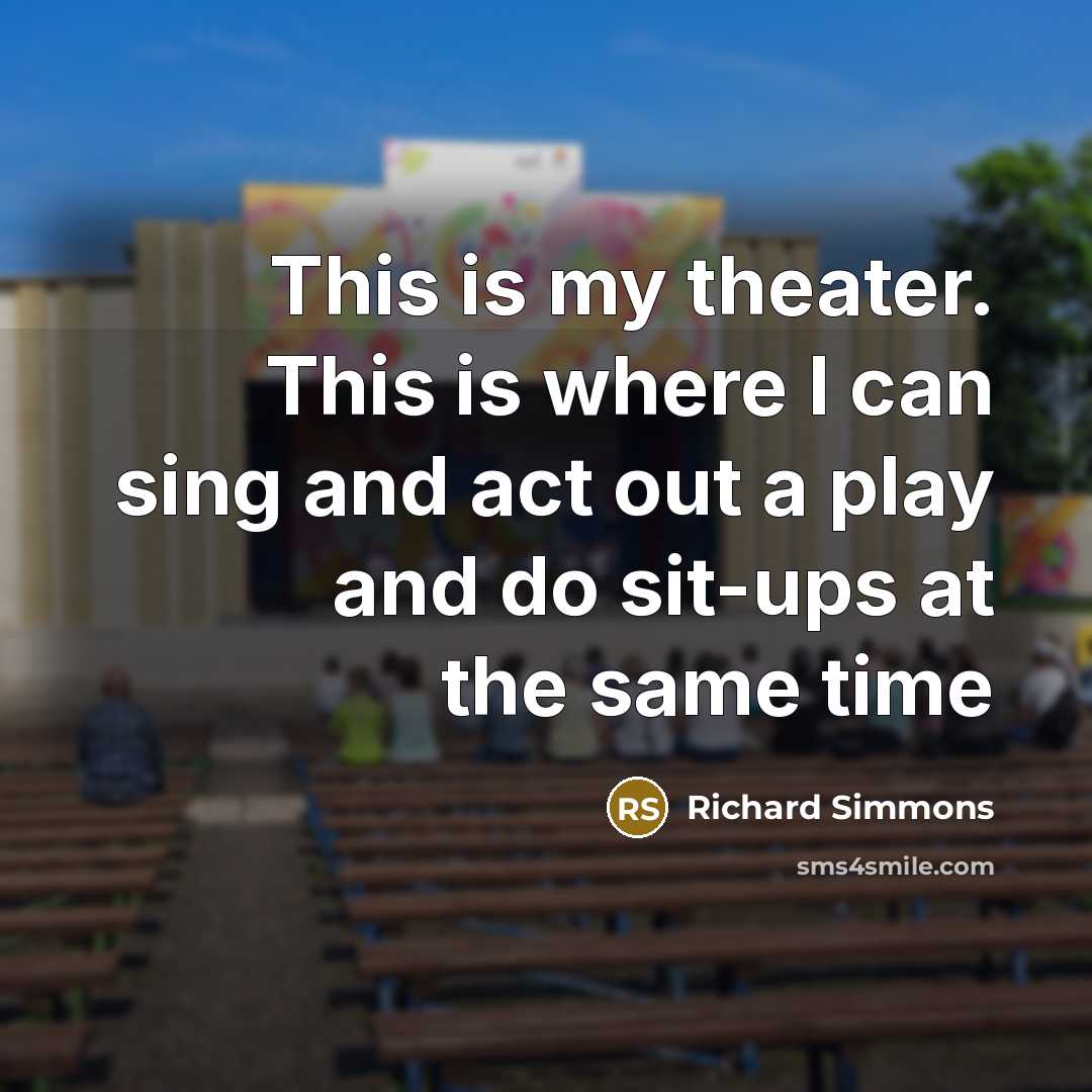 “This is my theater. This is where I can sing…” quote by Richard Simmons