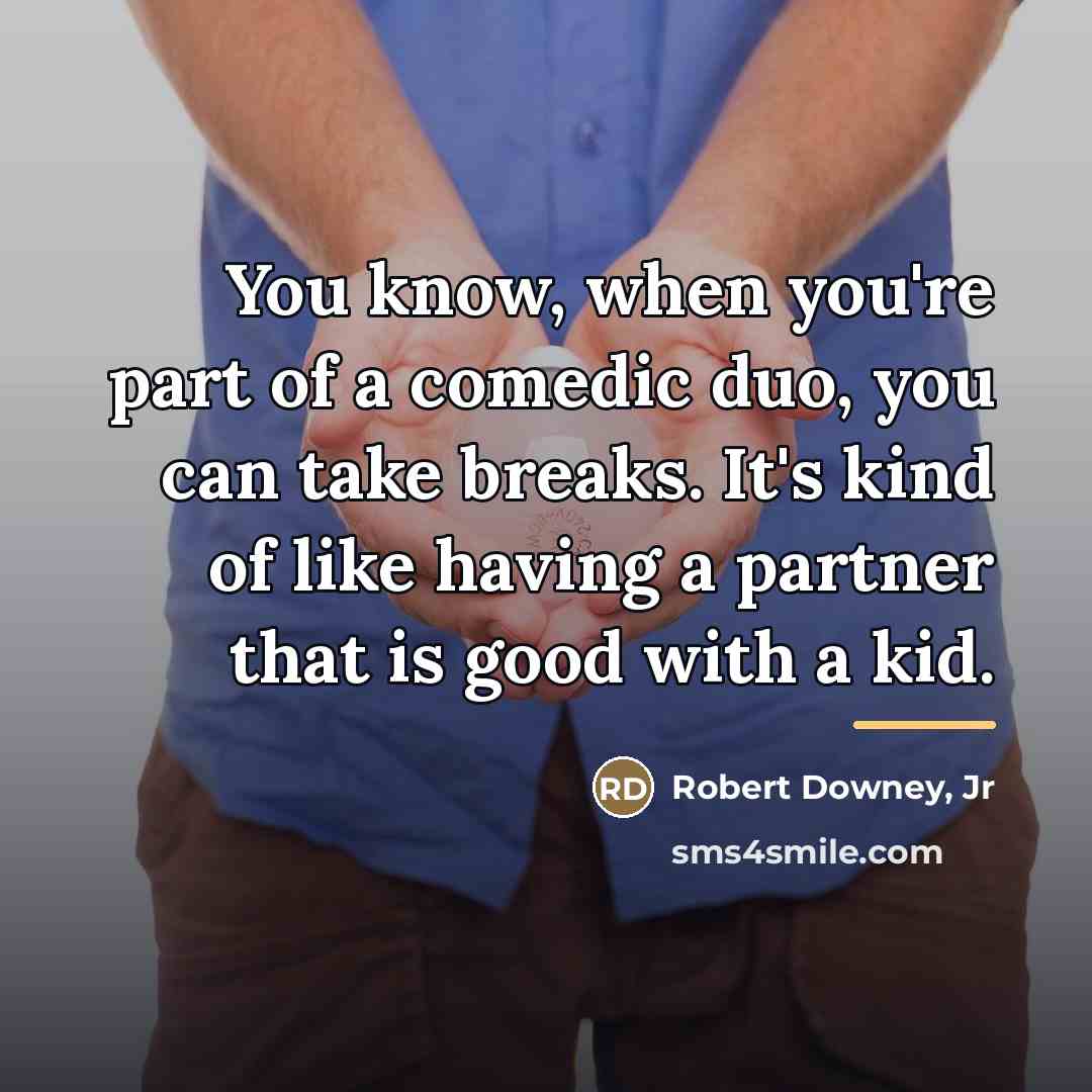 “You know, when you're part of a comedic duo, you…” quote by Robert Downey, Jr