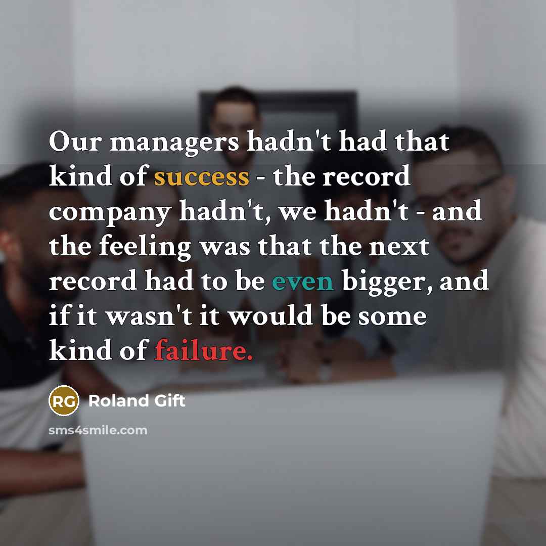 “Our managers hadn't had that kind of success - the…” quote by Roland Gift