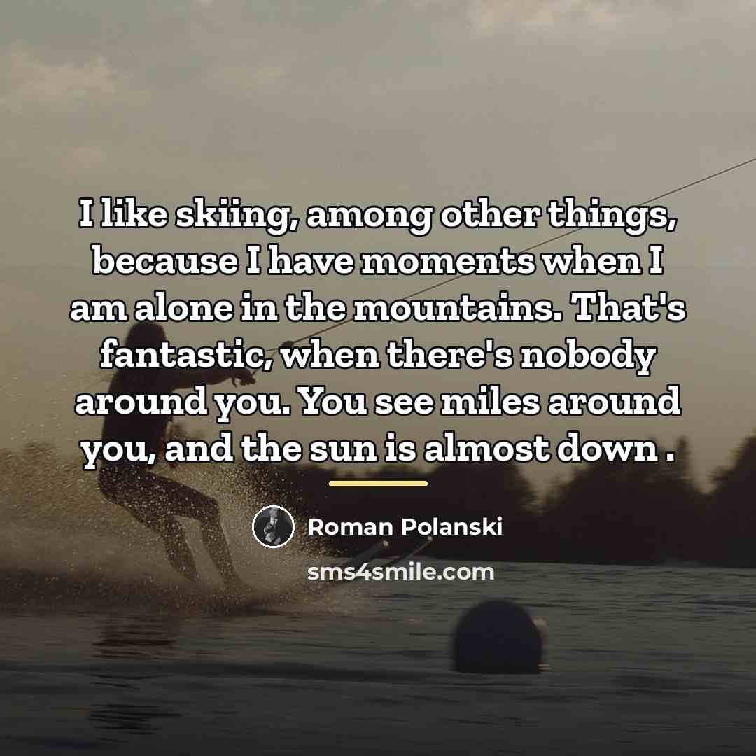 “I like skiing, among other things, because I have moments…” quote by Roman Polanski