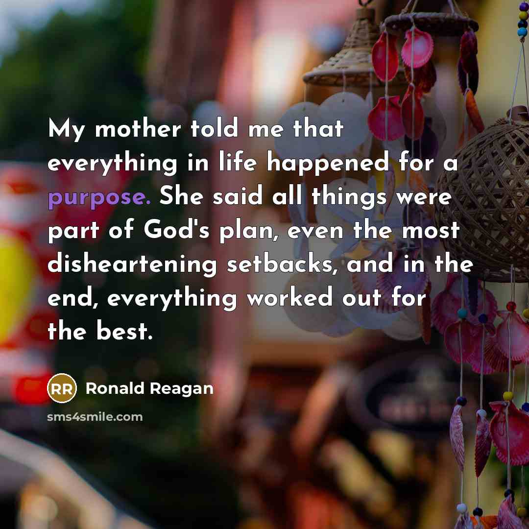 “My mother told me that everything in life happened for…” quote by Ronald Reagan