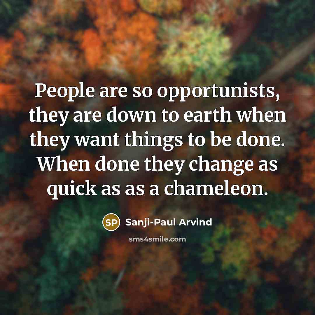 “People are so opportunists, they are down to earth when…” quote by Sanji-Paul Arvind