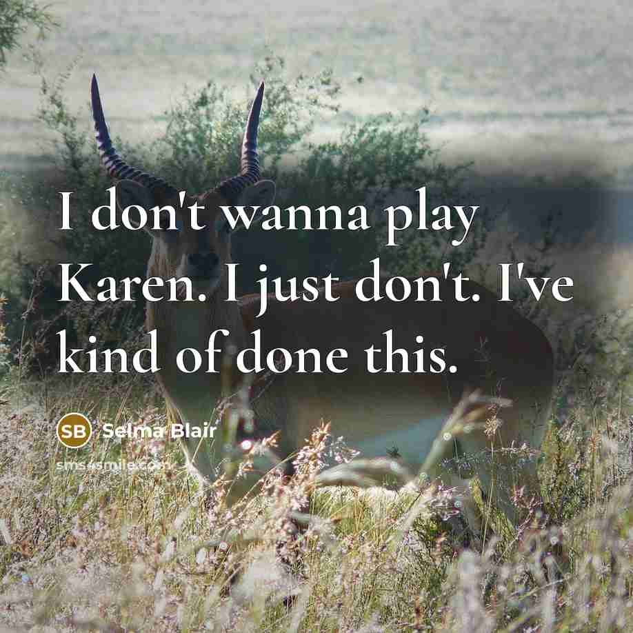 “I don't wanna play Karen. I just don't. I've kind…” quote by Selma Blair