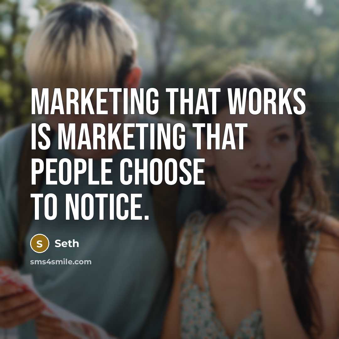 “Marketing that works is marketing that people choose to notice.” quote by Seth