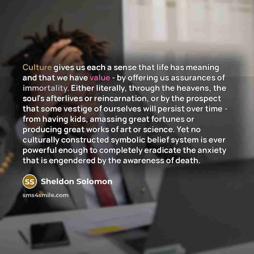 “Culture gives us each a sense that life has meaning…” quote by Sheldon Solomon