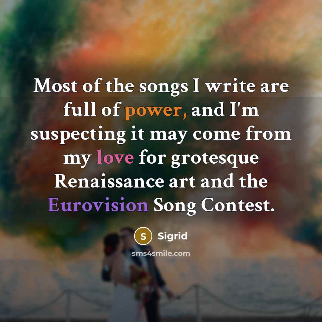 “Most of the songs I write are full of power,…” quote by Sigrid
