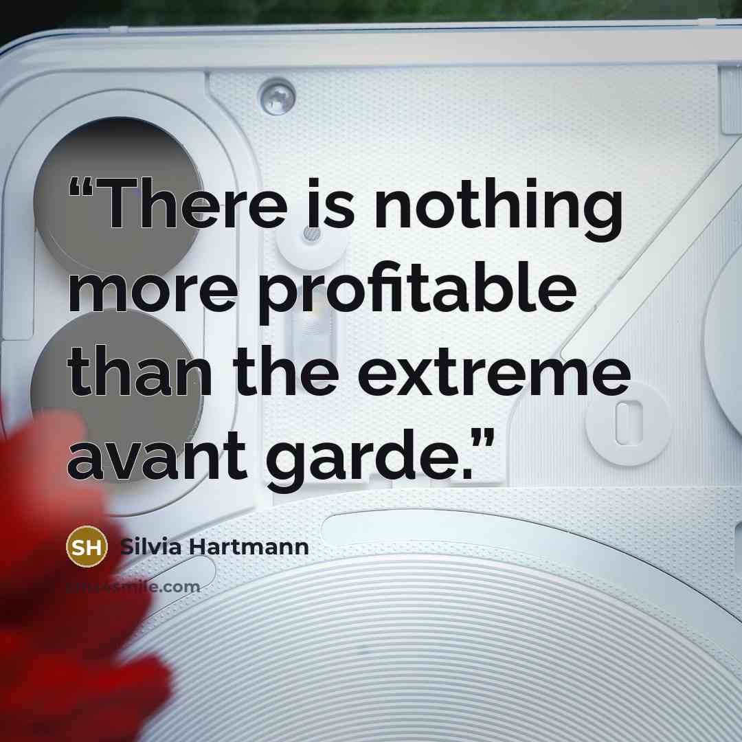 “There is nothing more profitable than the extreme avant garde.” quote by Silvia Hartmann