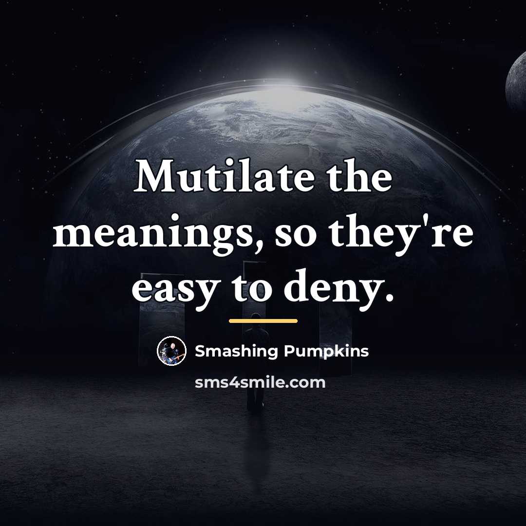 “Mutilate the meanings, so they're easy to deny.…” quote by Smashing Pumpkins