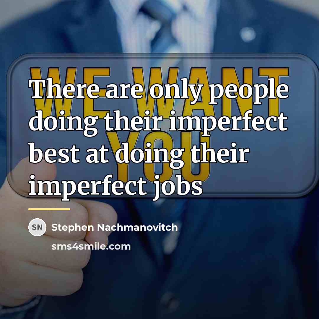“There are only people doing their imperfect best at doing…” quote by Stephen Nachmanovitch