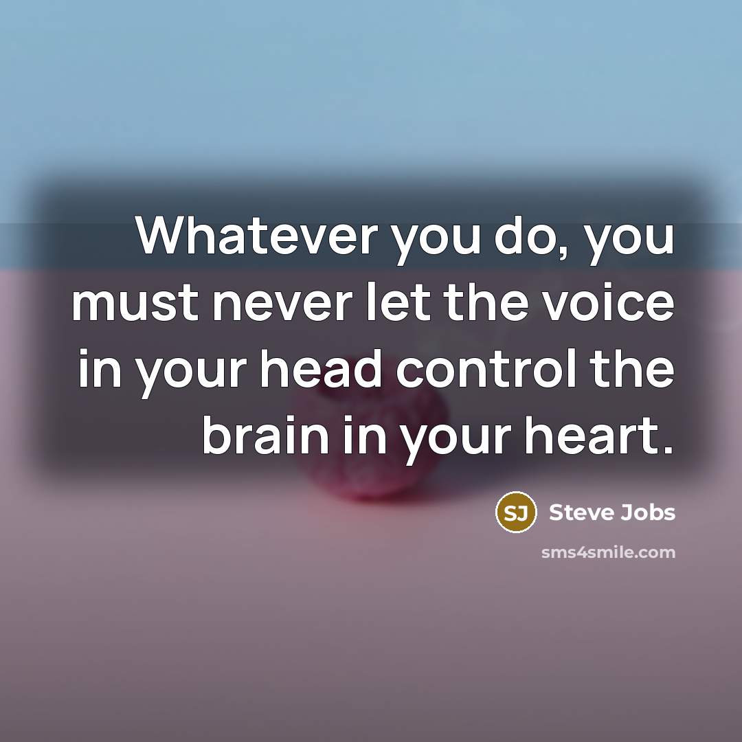 “Whatever you do, you must never let the voice in…” quote by Steve Jobs