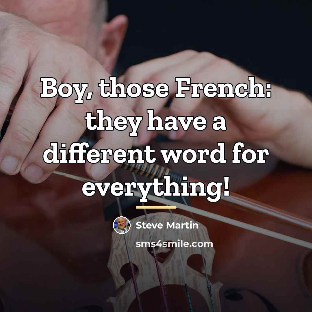 “Boy, those French: they have a different word for everything!…” quote by Steve Martin