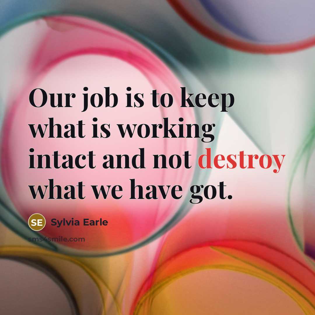 “Our job is to keep what is working intact and…” quote by Sylvia Earle