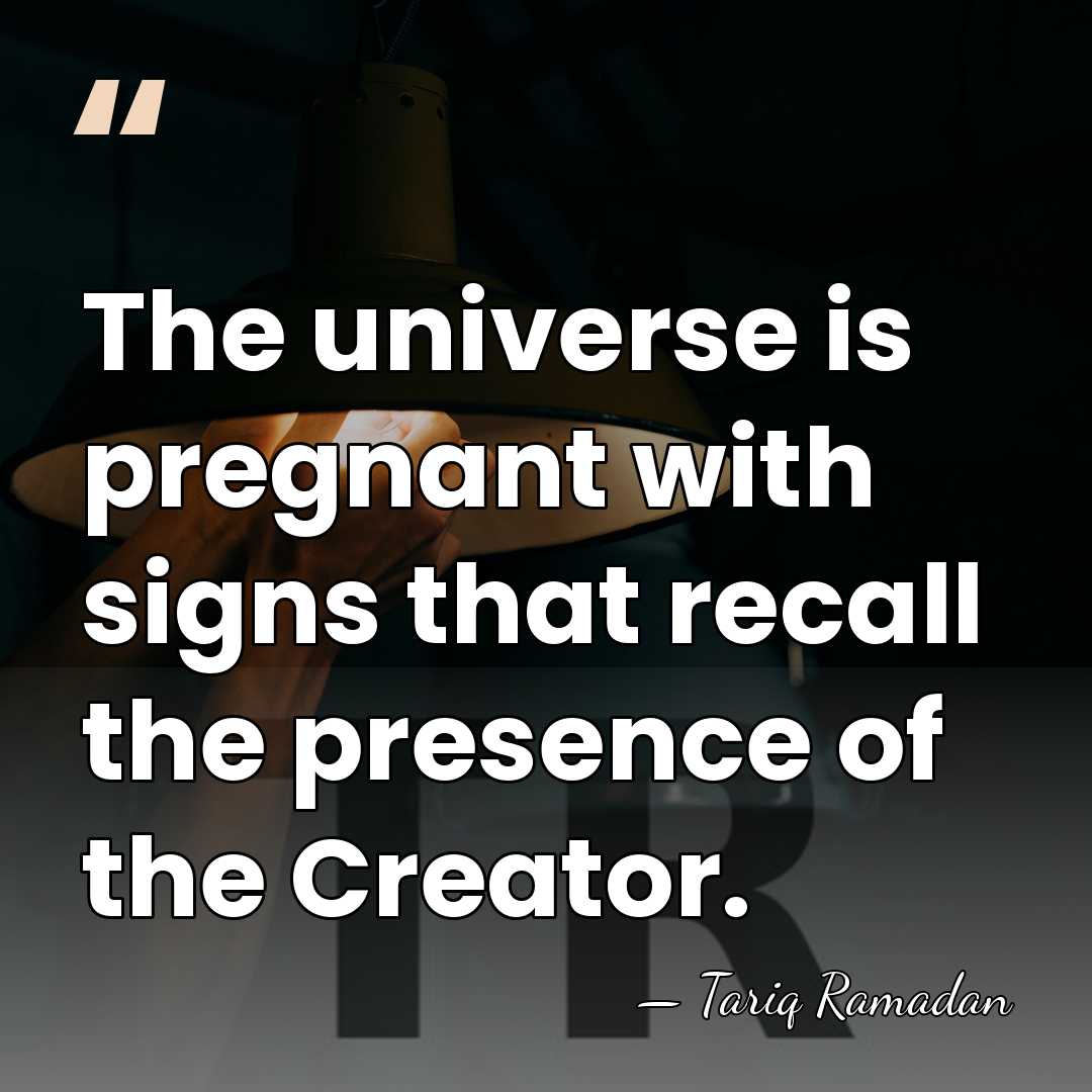 The universe is pregnant with signs that recall the presence of the&hellip; - Tariq Ramadan
