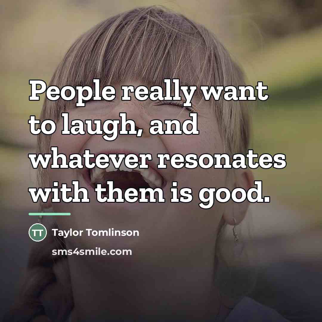 “People really want to laugh, and whatever resonates with them…” quote by Taylor Tomlinson