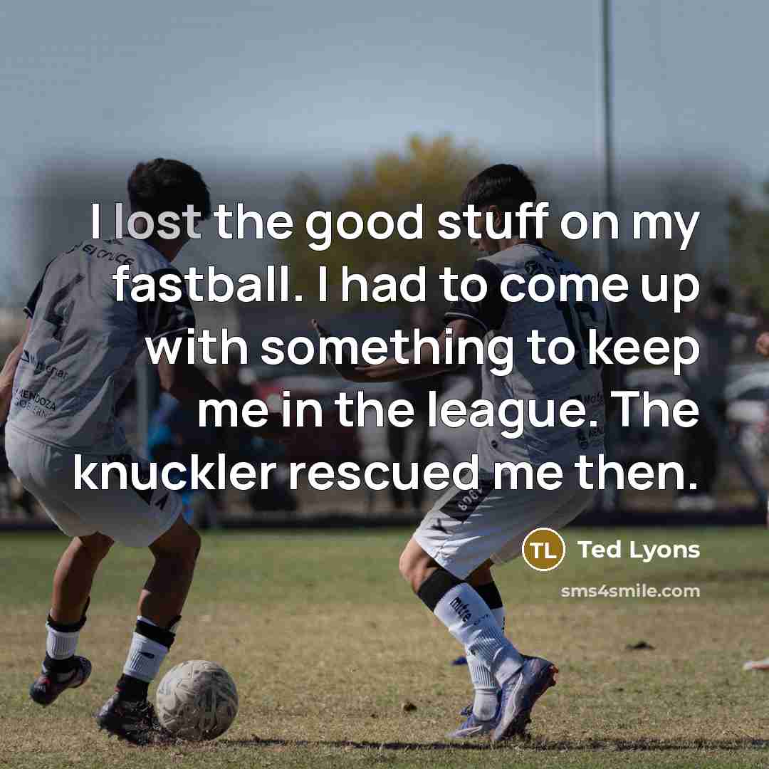 “I lost the good stuff on my fastball. I had…” quote by Ted Lyons