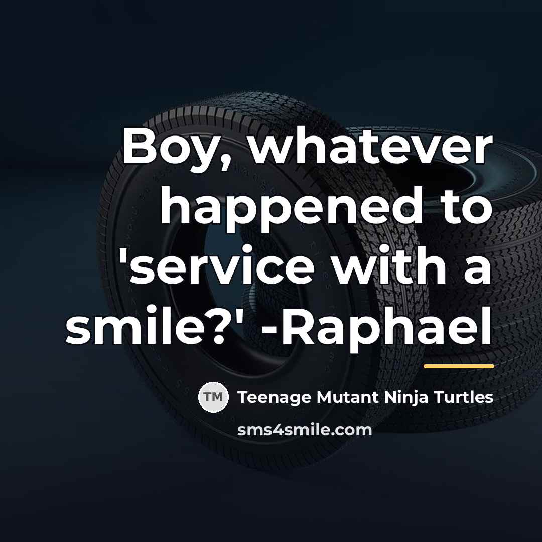 “Boy, whatever happened to 'service with a smile?' -Raphael…” quote by Teenage Mutant Ninja Turtles