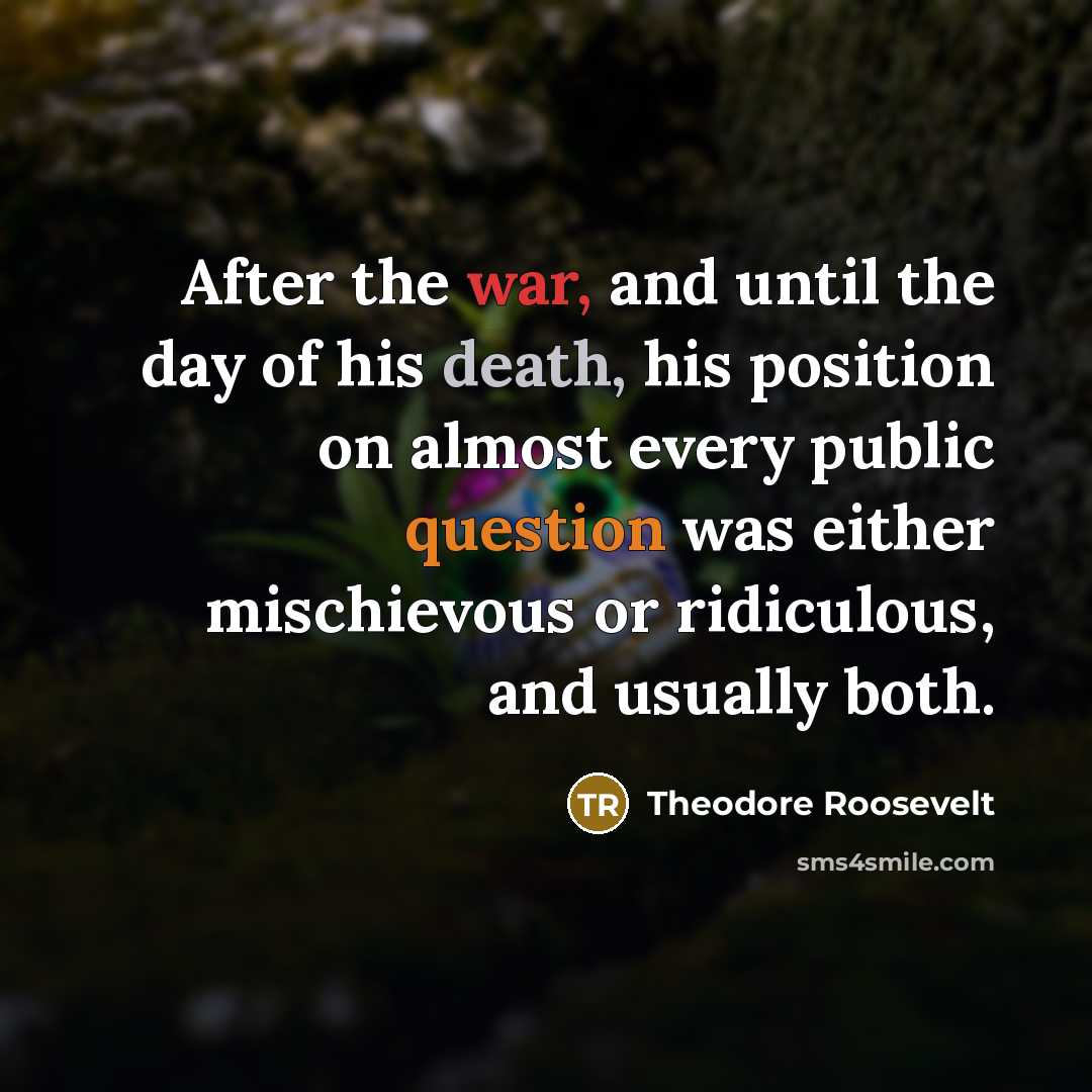 “After the war, and until the day of his death,…” quote by Theodore Roosevelt