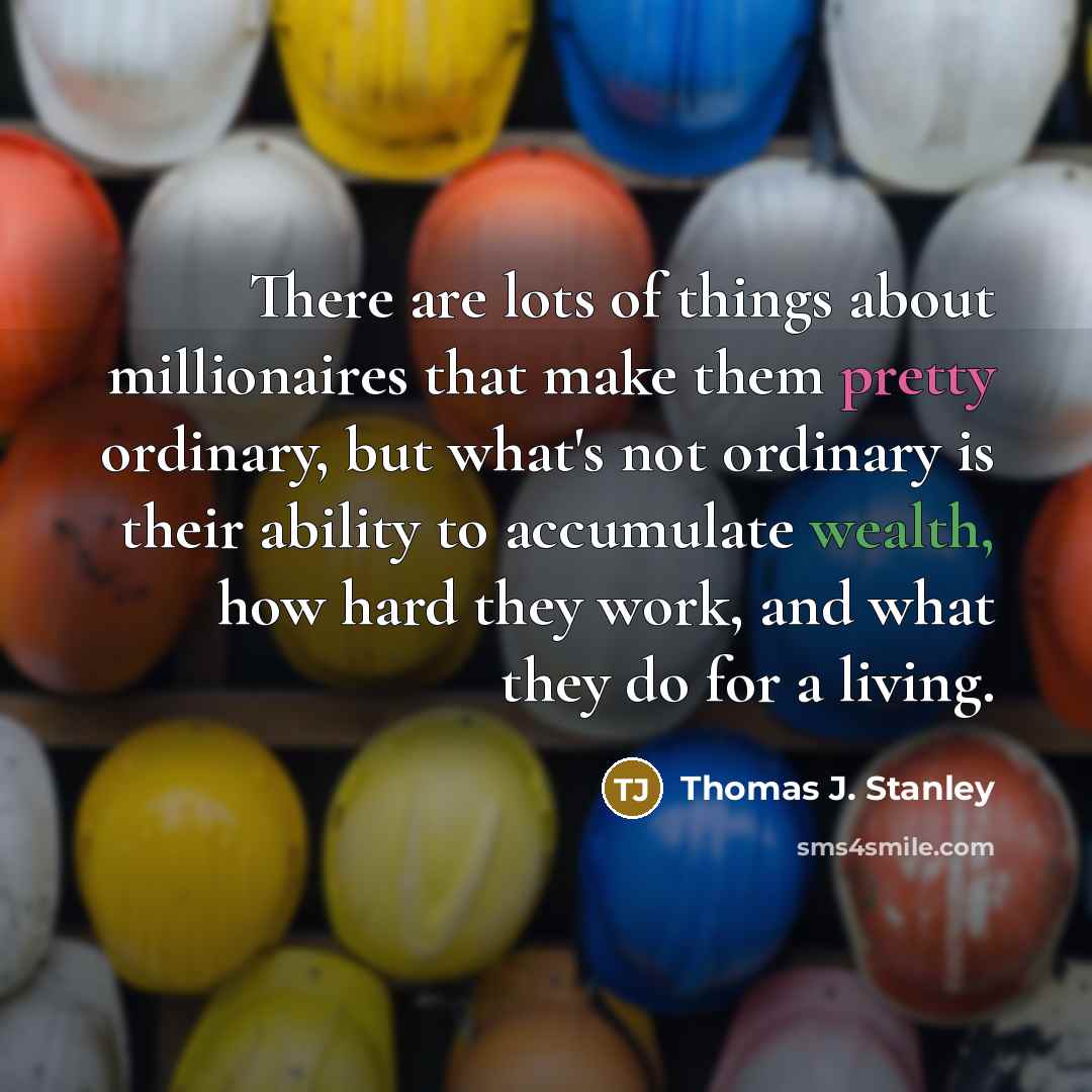 “There are lots of things about millionaires that make them…” quote by Thomas J. Stanley