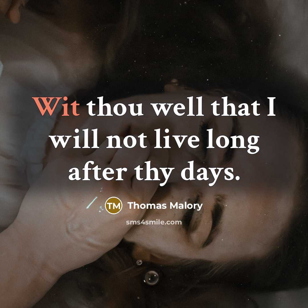 “Wit thou well that I will not live long after thy days.” quote by Thomas Malory