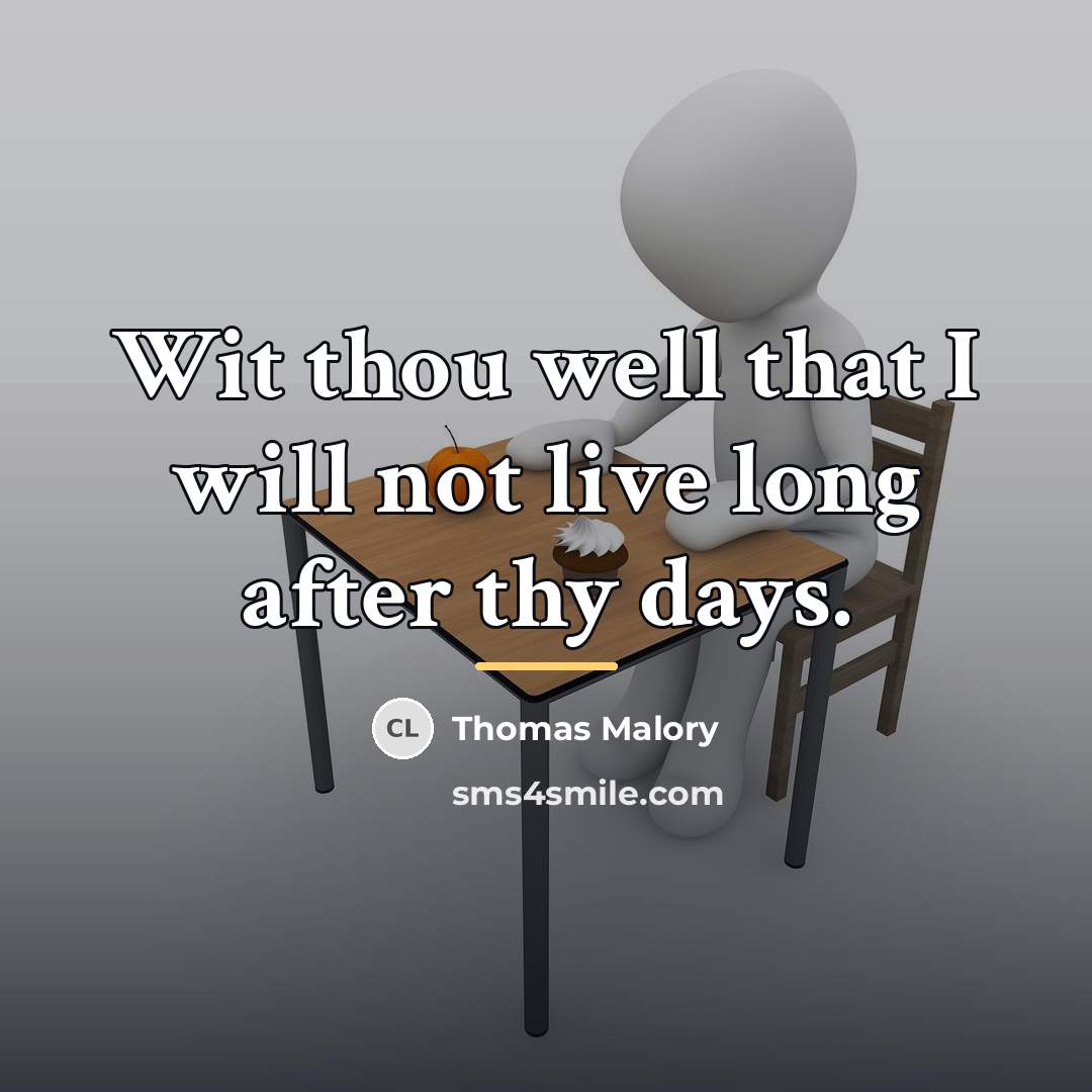 “Wit thou well that I will not live long after…” quote by Thomas Malory