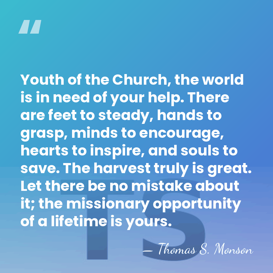 Youth of the Church, the world is in need of your help.&hellip; - Thomas S. Monson