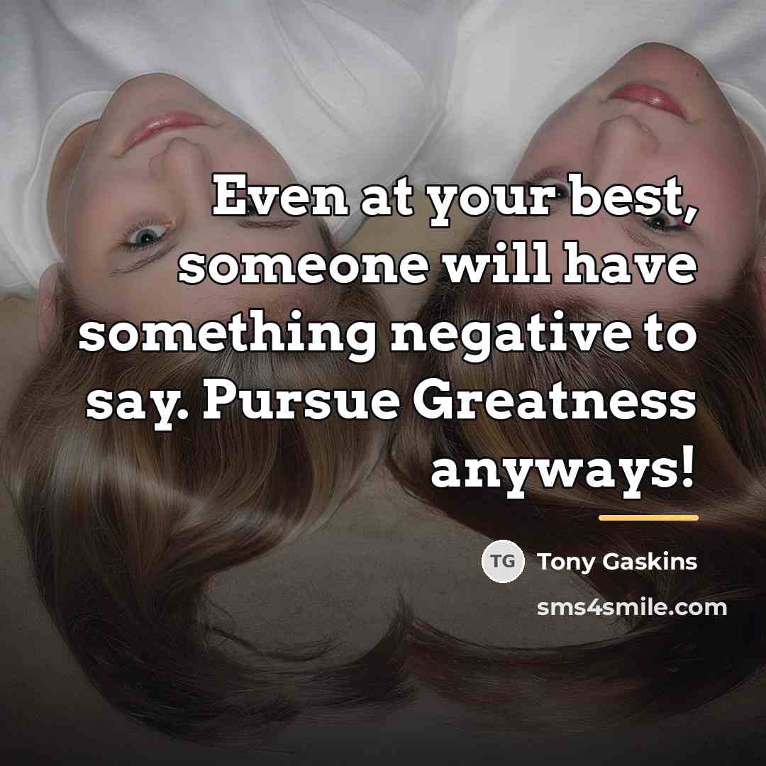 “Even at your best, someone will have something negative to…” quote by Tony Gaskins