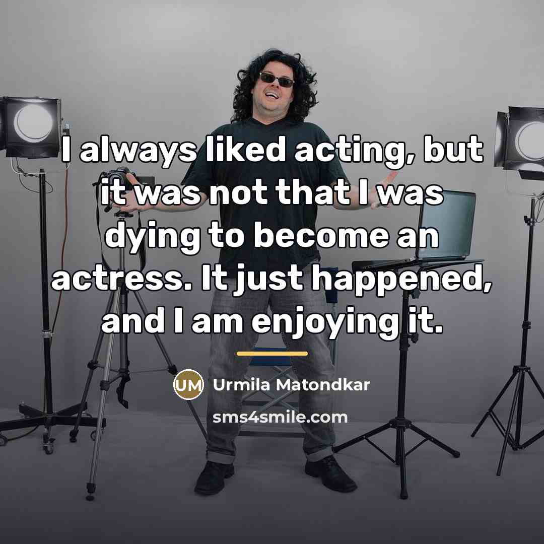 “I always liked acting, but it was not that I…” quote by Urmila Matondkar