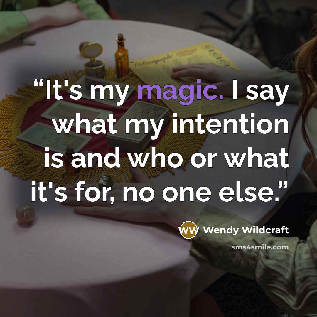 “It's my magic. I say what my intention is and who or what it's for, no one else.” quote by Wendy Wildcraft
