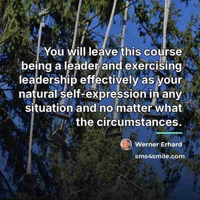 “You will leave this course being a leader and exercising…” quote by Werner Erhard