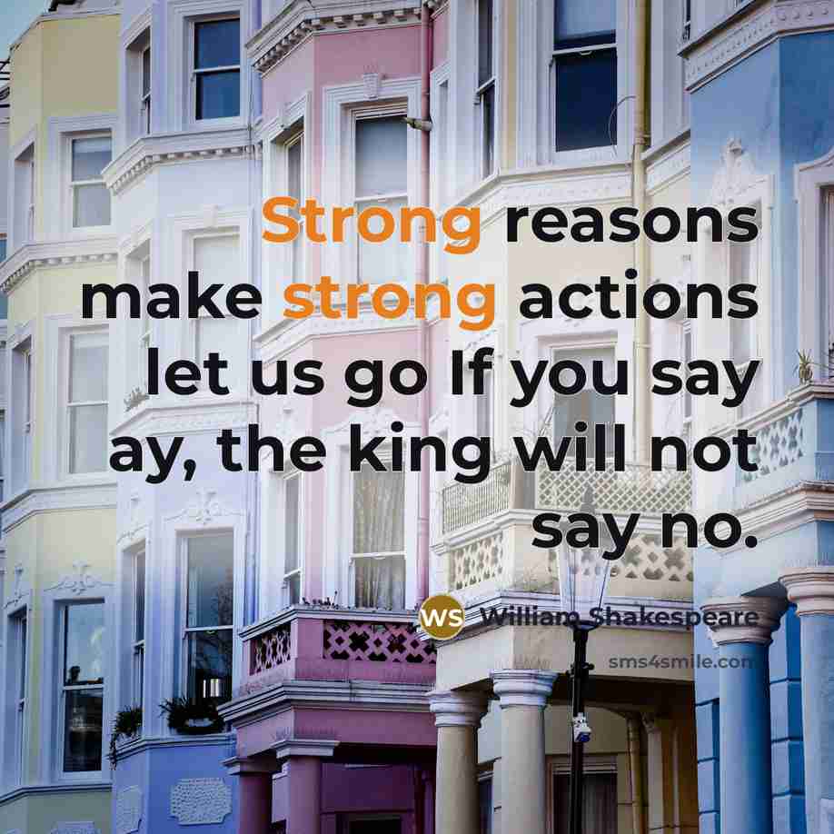 “Strong reasons make strong actions let us go If you…” quote by William Shakespeare