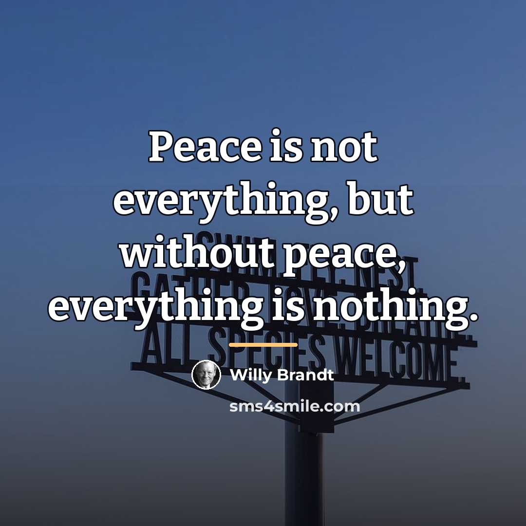 “Peace is not everything, but without peace, everything is nothing.…” quote by Willy Brandt
