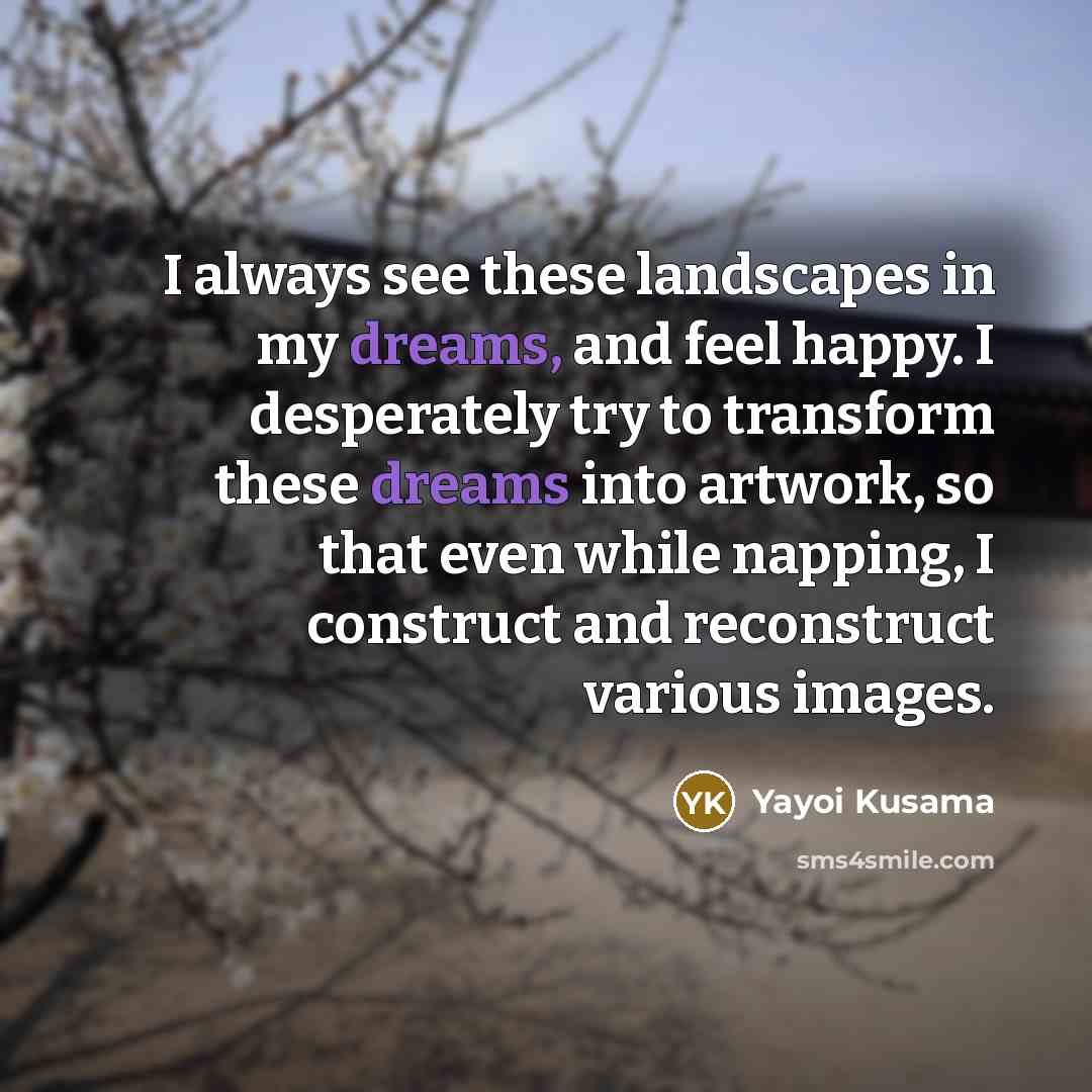 “I always see these landscapes in my dreams, and feel…” quote by Yayoi Kusama