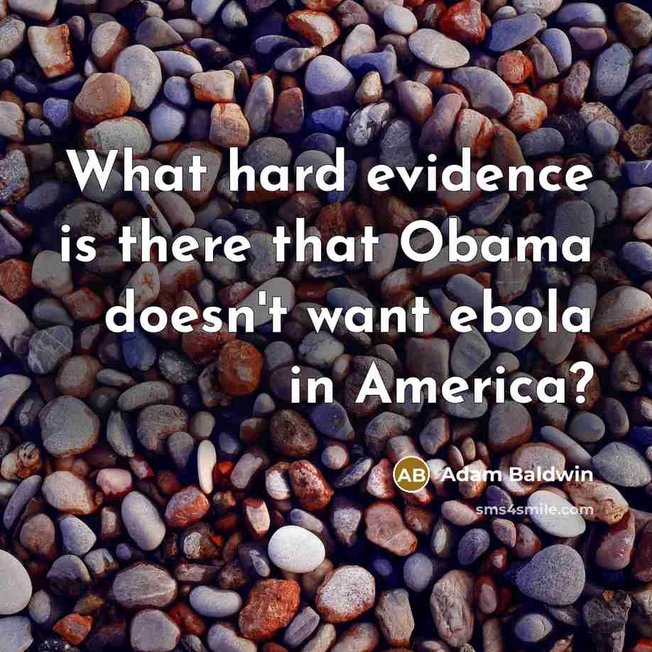 “What hard evidence is there that Obama doesn't want ebola…” quote by Adam Baldwin