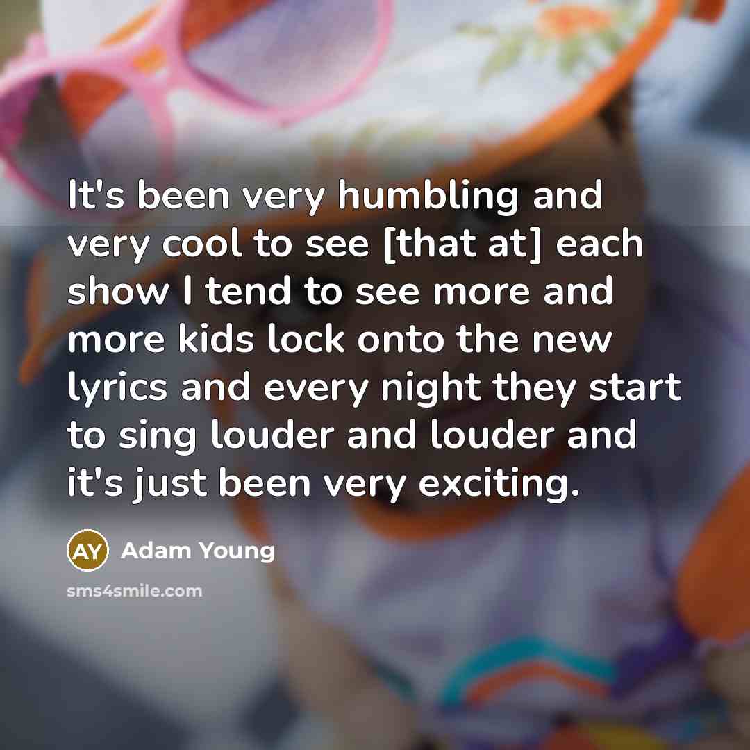 “It's been very humbling and very cool to see [that…” quote by Adam Young