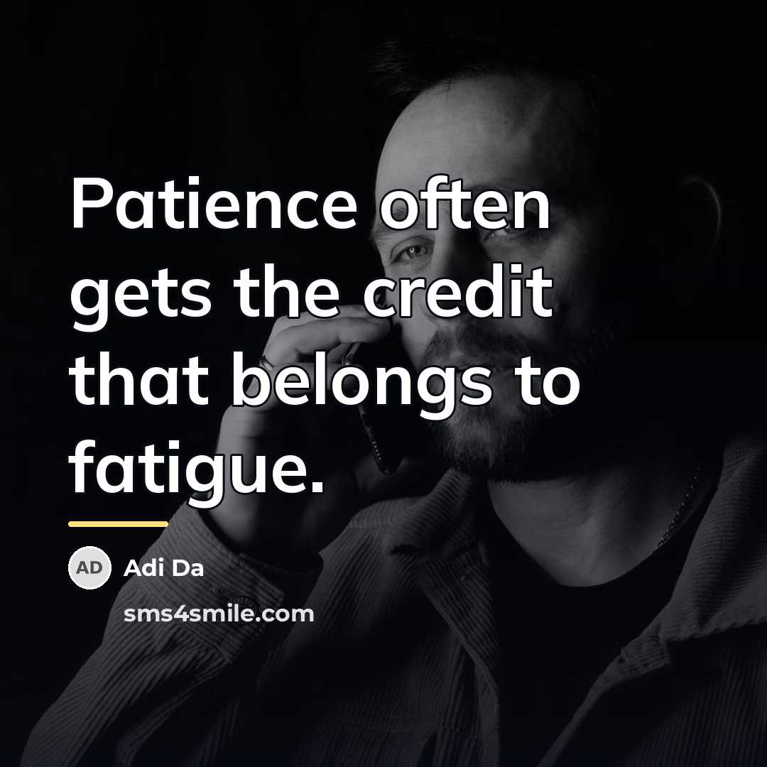 “Patience often gets the credit that belongs to fatigue.…” quote by Adi Da