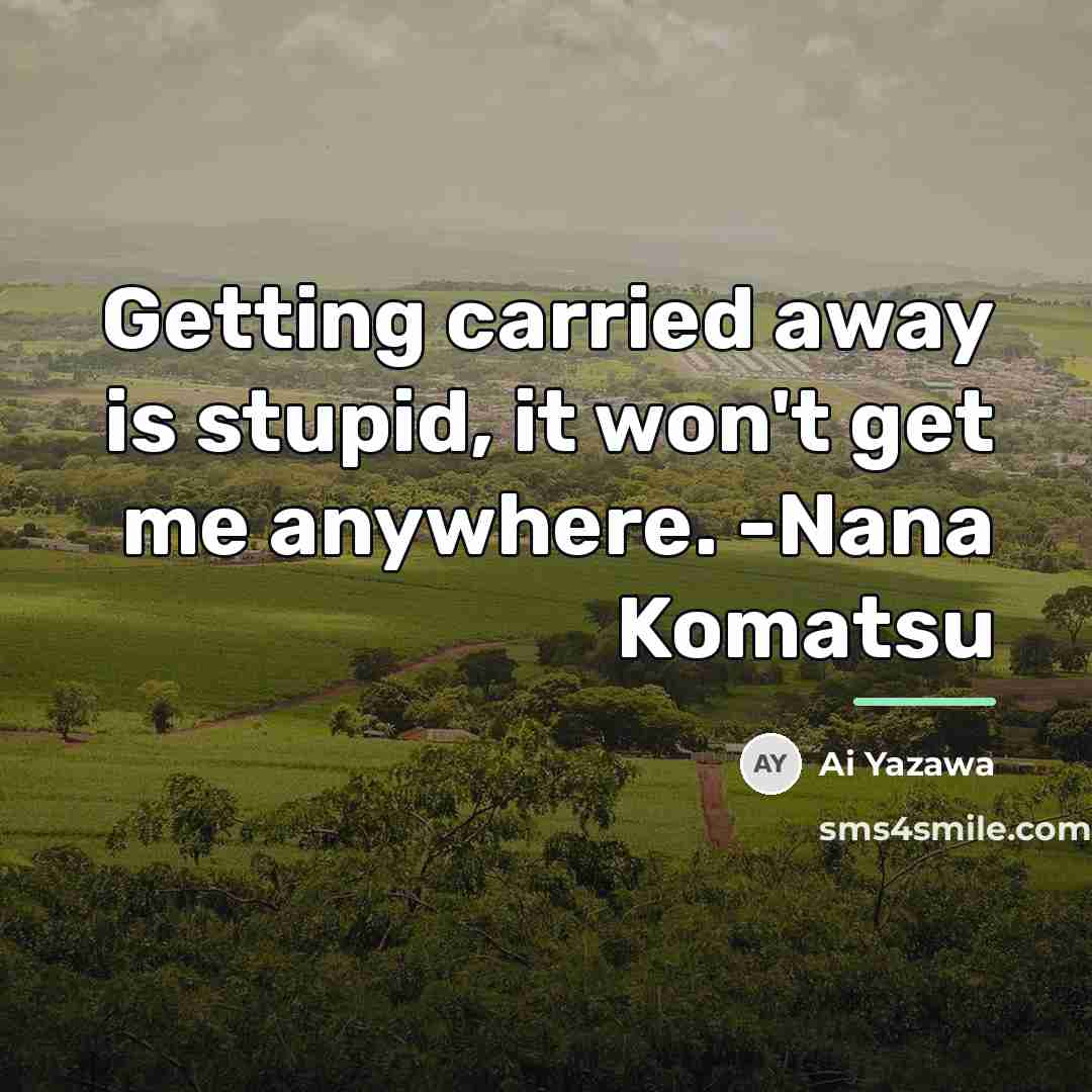 “Getting carried away is stupid, it won't get me anywhere.…” quote by Ai Yazawa