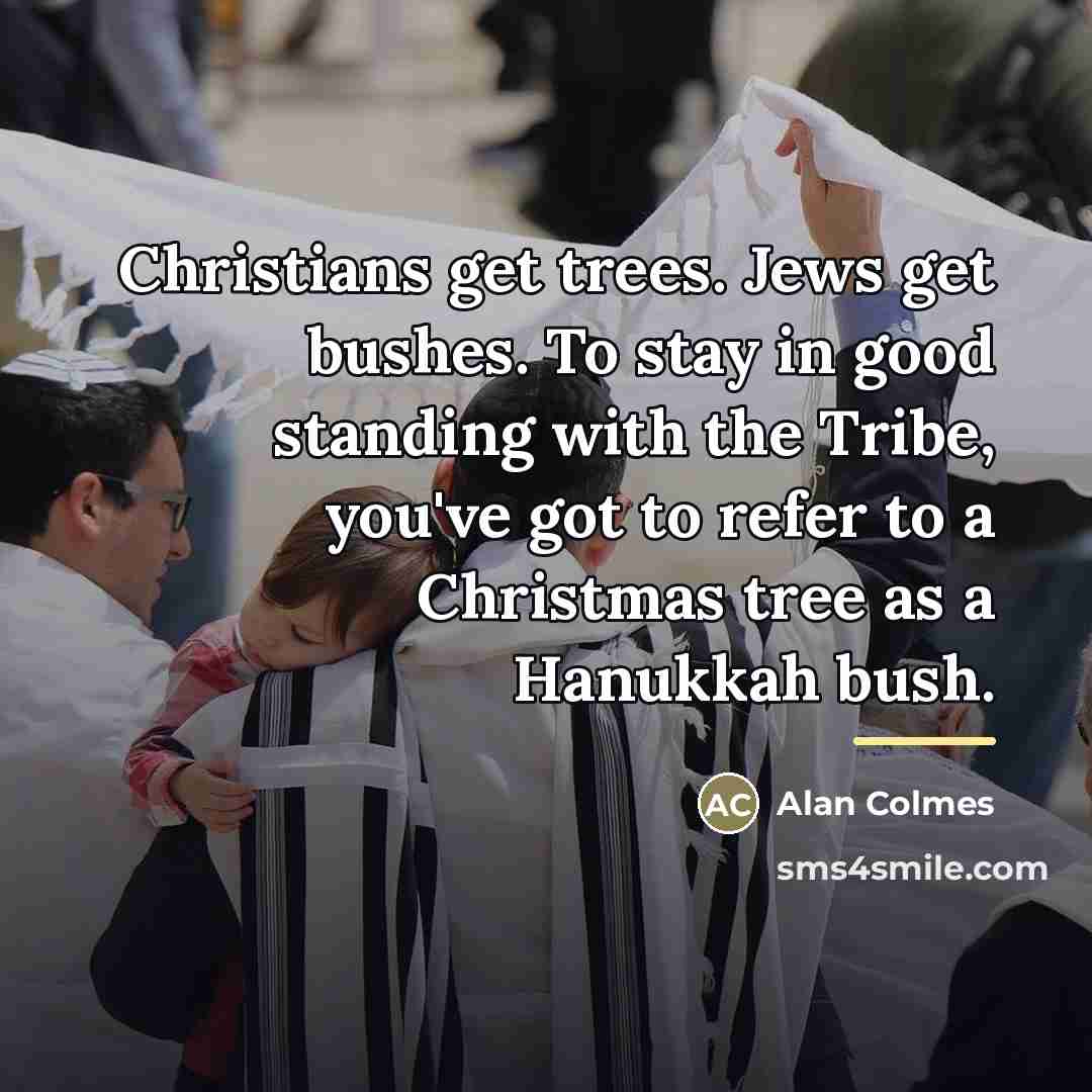 “Christians get trees. Jews get bushes. To stay in good…” quote by Alan Colmes