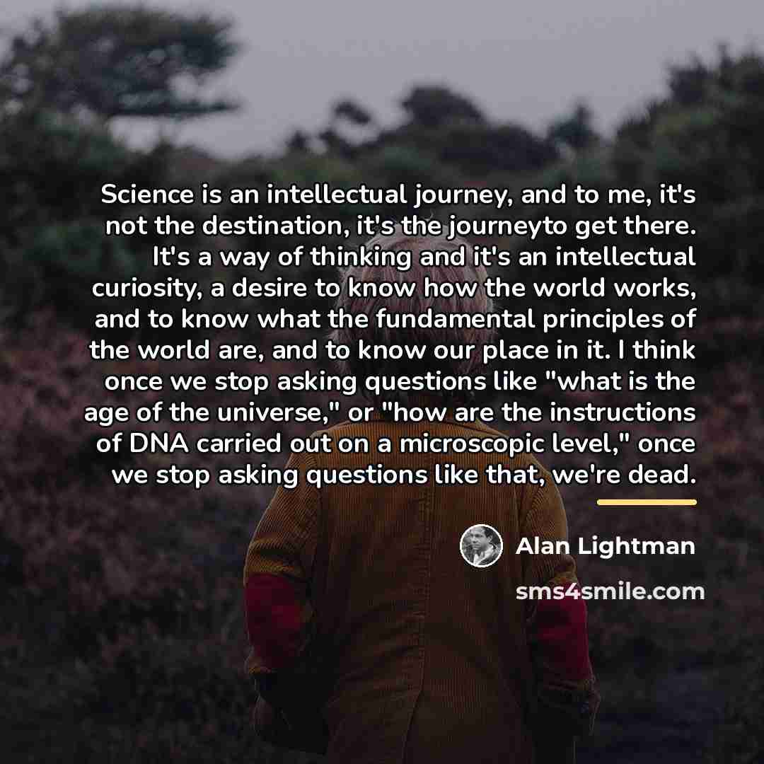 “Science is an intellectual journey, and to me, it's not…” quote by Alan Lightman