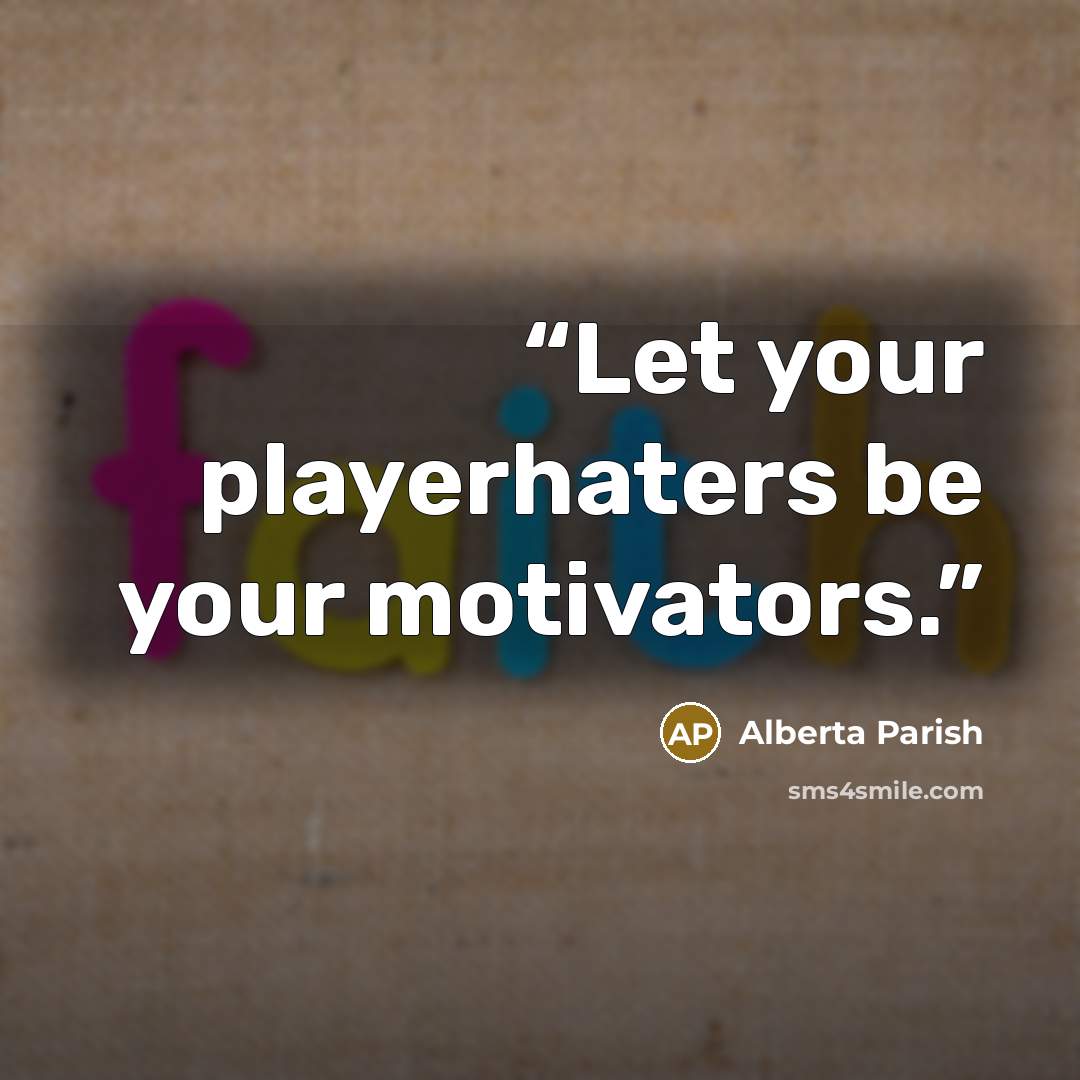 “Let your playerhaters be your motivators.” quote by Alberta Parish