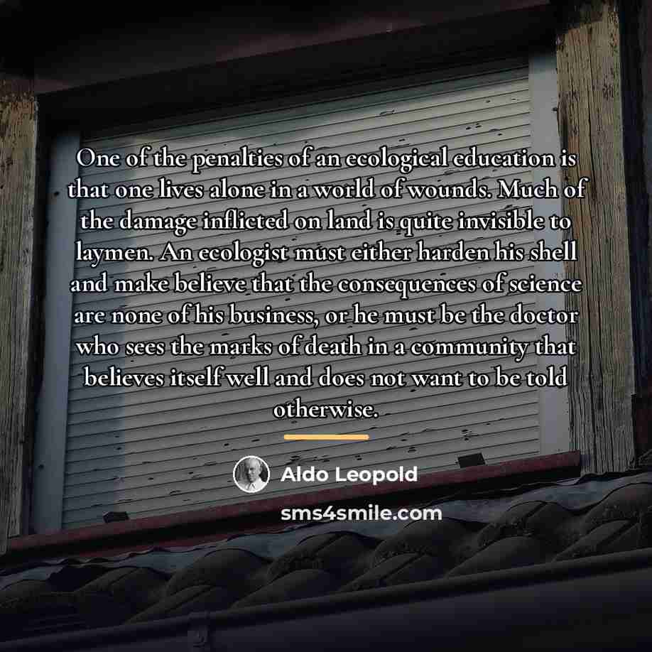 “One of the penalties of an ecological education is that…” quote by Aldo Leopold