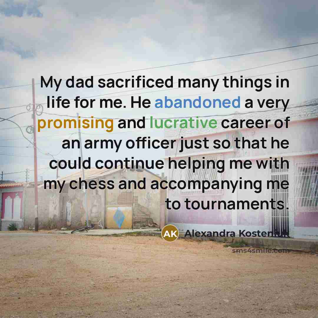 “My dad sacrificed many things in life for me. He…” quote by Alexandra Kosteniuk
