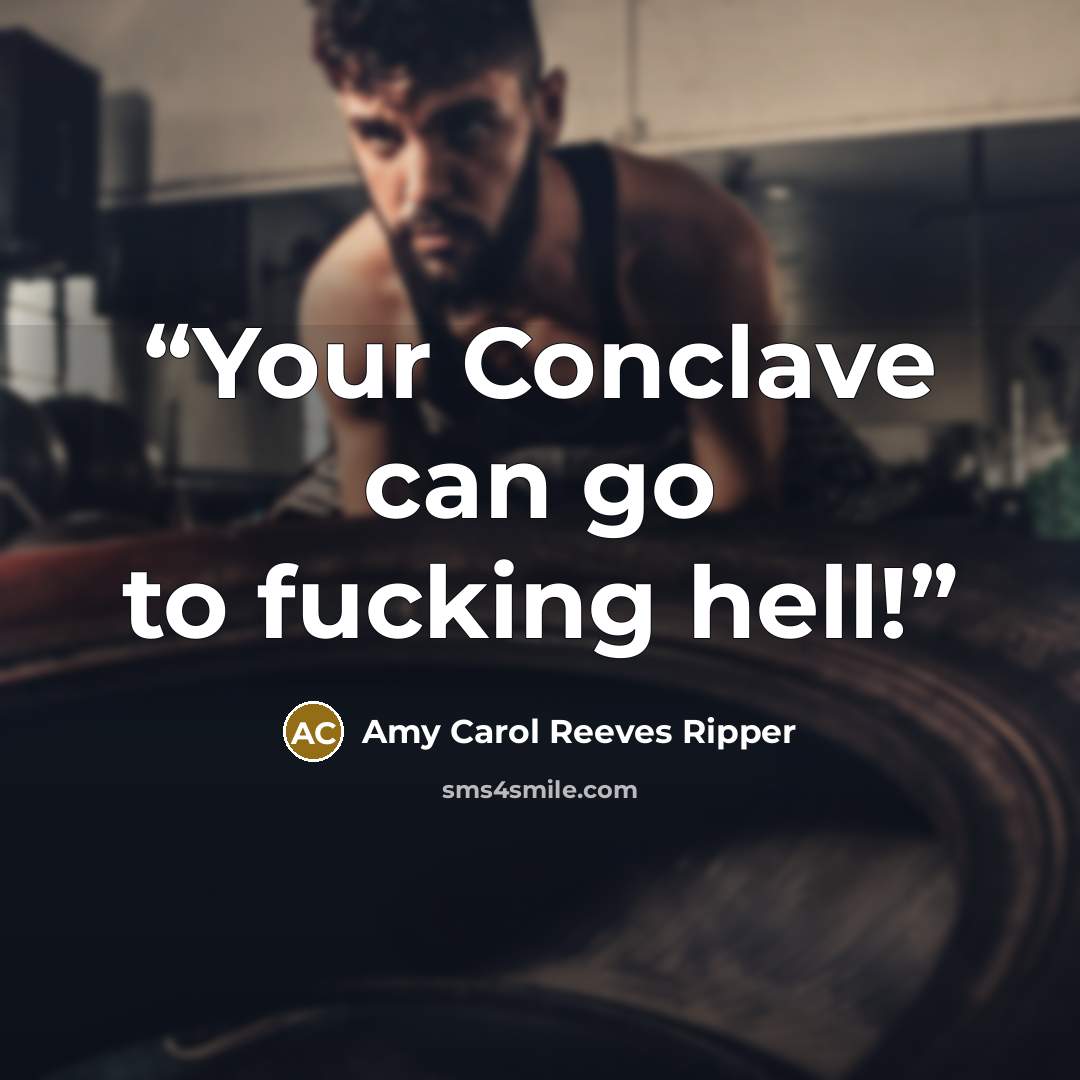 “Your Conclave can go to fucking hell!” quote by Amy Carol Reeves Ripper