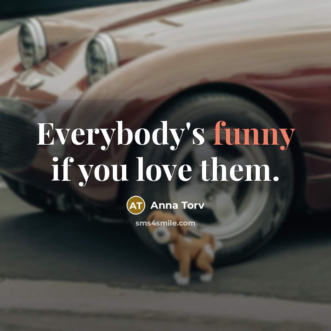 “Everybody's funny if you love them.…” quote by Anna Torv