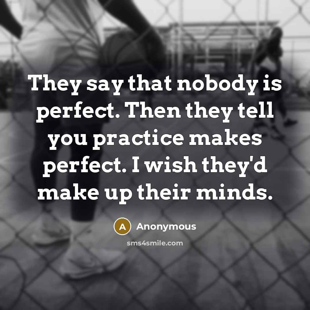 “They say that nobody is perfect. Then they tell you…” quote by Anonymous