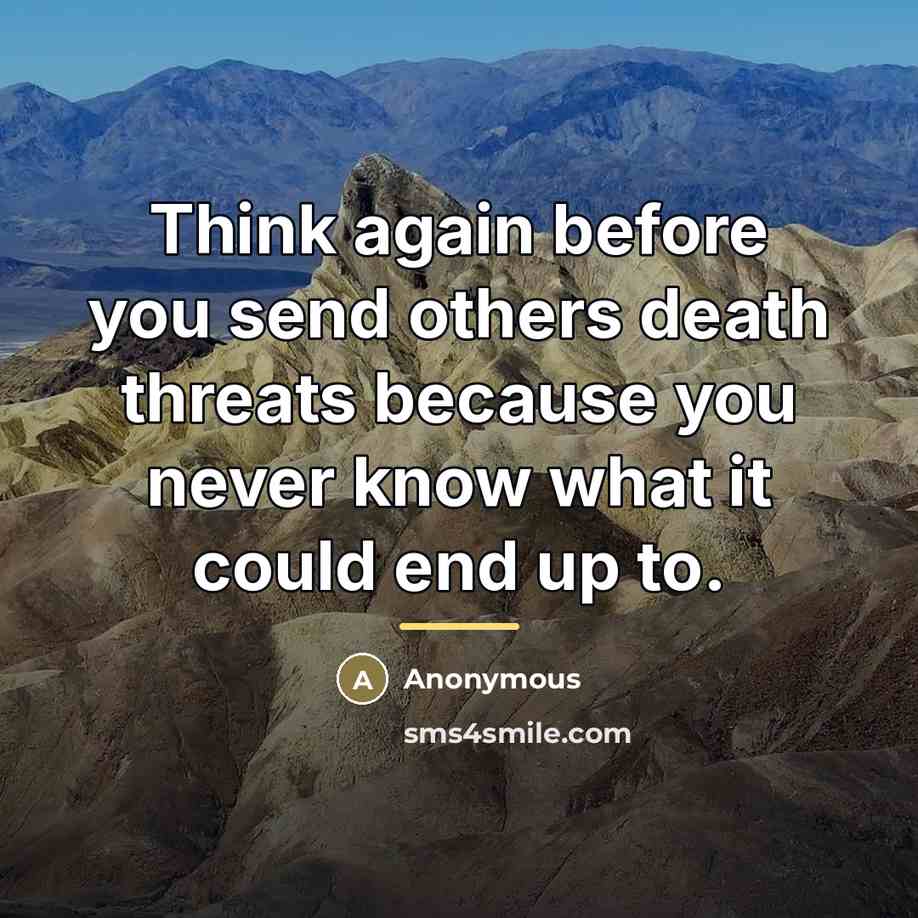 “Think again before you send others death threats because you…” quote by Anonymous