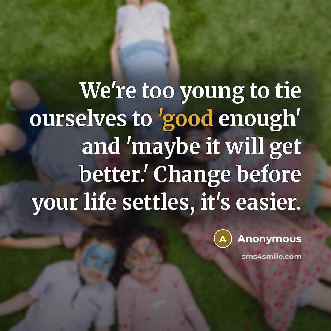 “We're too young to tie ourselves to 'good enough' and…” quote by Anonymous